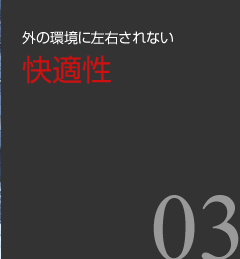 外の環境に左右されない快適性